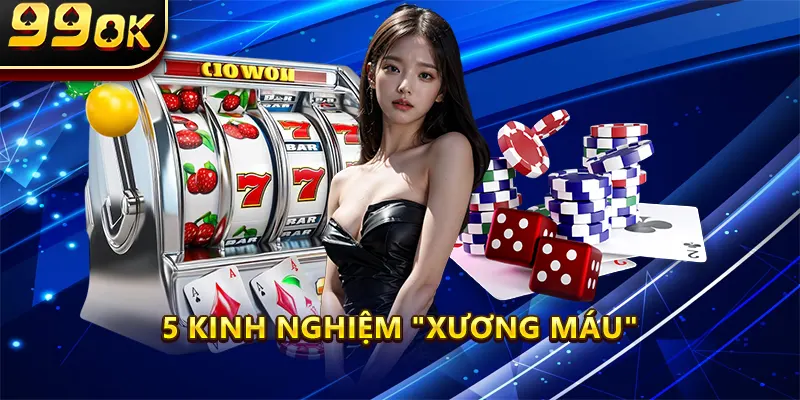 5 Kinh nghiệm "xương máu" để tối ưu chiến thắng