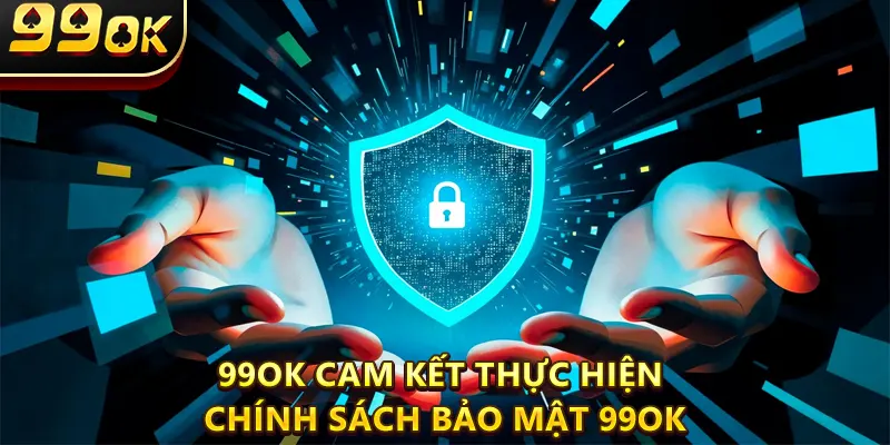 99OK cam kết thực hiện Chính sách bảo mật 99ok
