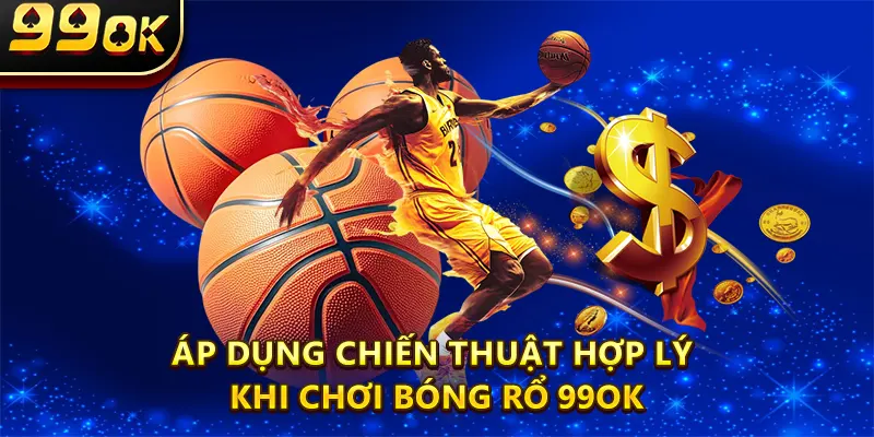 Áp dụng chiến thuật hợp lý khi chơi Bóng Rổ 99ok để thắng lớn