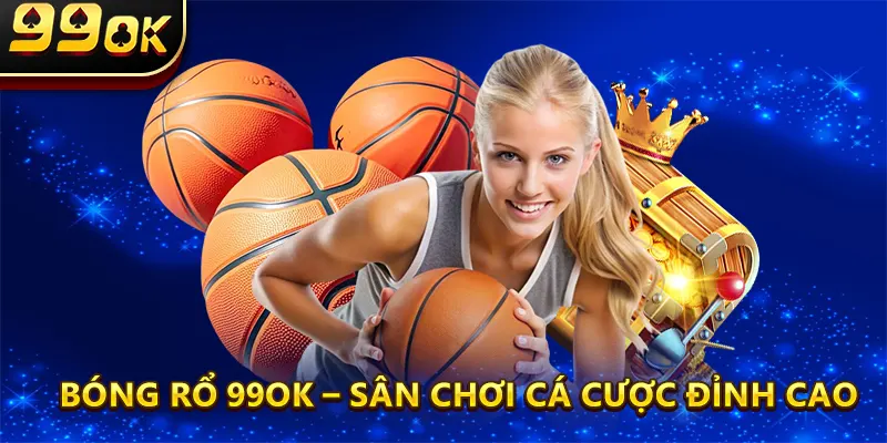 Bóng Rổ 99ok – Sân Chơi Cá Cược Đỉnh Cao