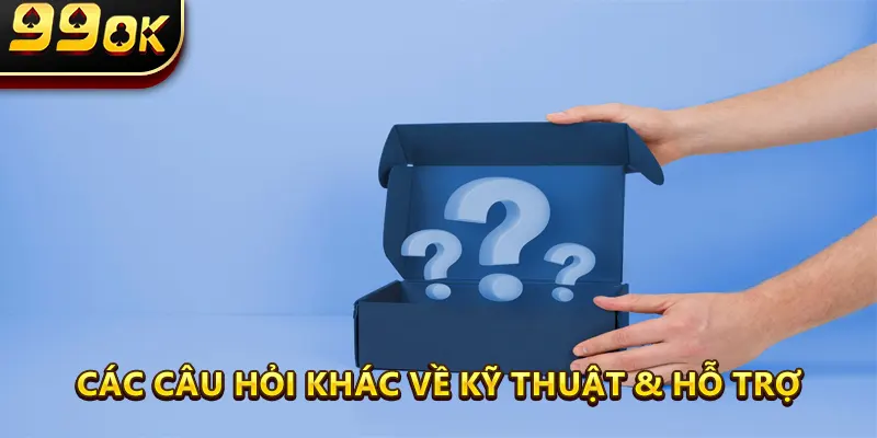 Các Câu Hỏi Thường Gặp 99OK Khác Về Kỹ Thuật & Hỗ Trợ