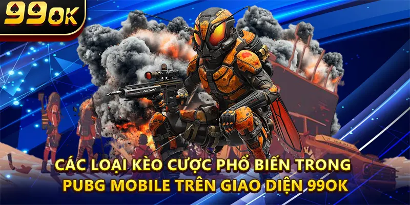 Các loại kèo cược phổ biến trong Pubg Mobile trên giao diện 99OK