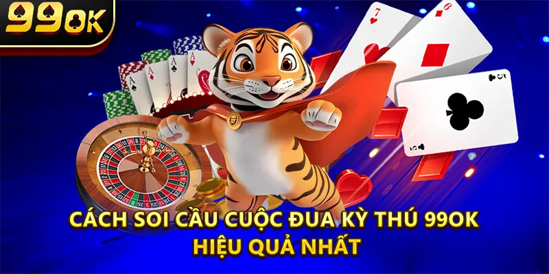 Cách soi cầu Cuộc đua kỳ thú 99ok hiệu quả nhất