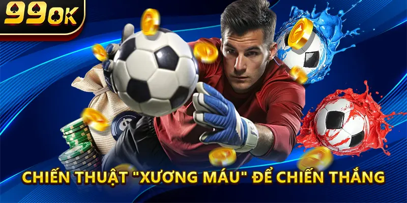 Chiến thuật "Xương Máu" để chiến thắng