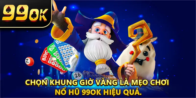 Chọn khung giờ vàng là mẹo chơi nổ hũ 99ok hiệu quả.