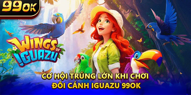 Cơ hội trúng lớn khi chơi Đôi cánh iguazu 99OK với chiến thuật hợp lý.