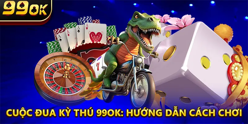 Cuộc Đua Kỳ Thú 99ok: Hướng Dẫn Cách Chơi