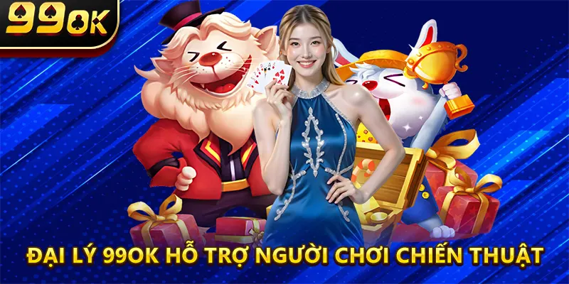 Đại lý 99OK hỗ trợ người chơi chiến thuật