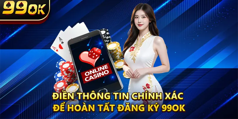 Điền thông tin chính xác để hoàn tất Đăng Ký 99OK