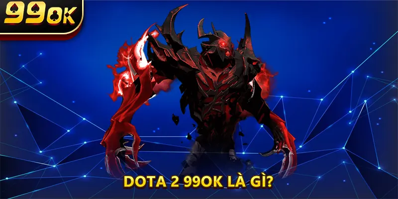 Dota 2 99ok Là Gì?