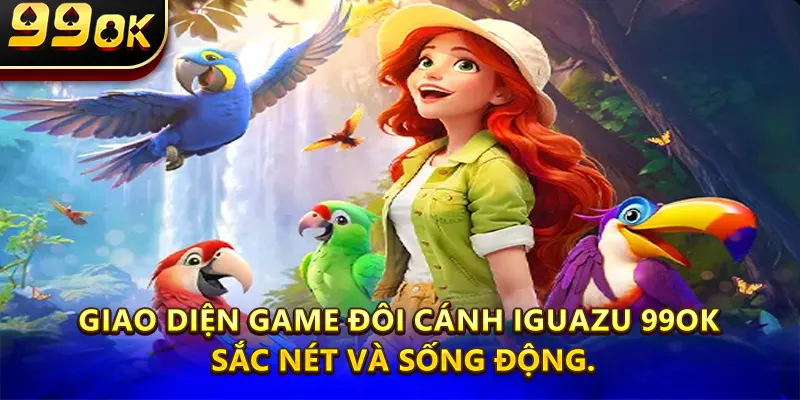 Giao diện game Đôi cánh iguazu 99OK sắc nét và sống động.