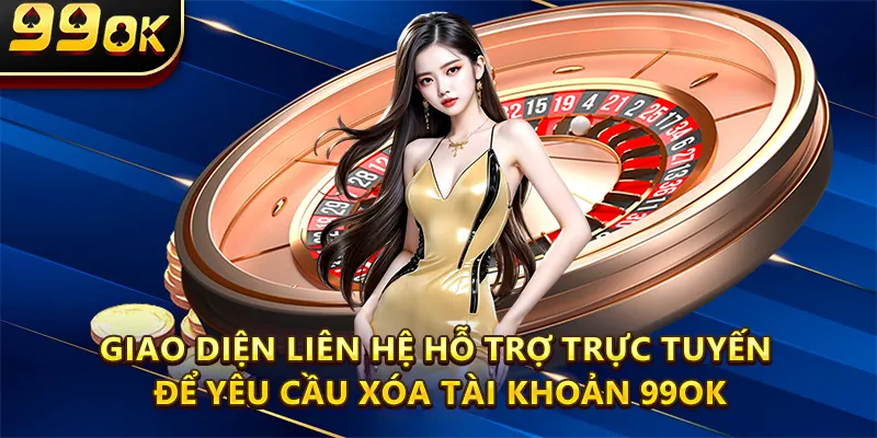 Giao diện liên hệ hỗ trợ trực tuyến để yêu cầu xóa tài khoản 99ok