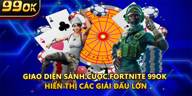 Giao diện sảnh cược Fortnite 99ok hiển thị các giải đấu lớn với tỷ lệ kèo hấp dẫn.