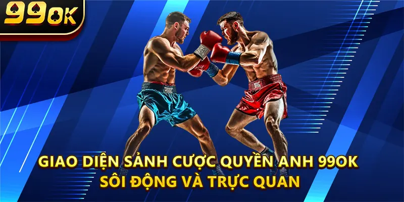 Giao diện sảnh cược Quyền Anh 99OK sôi động và trực quan