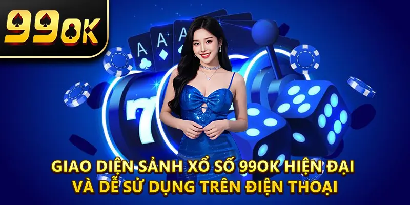 Giao diện sảnh xổ số 99ok hiện đại và dễ sử dụng trên điện thoại