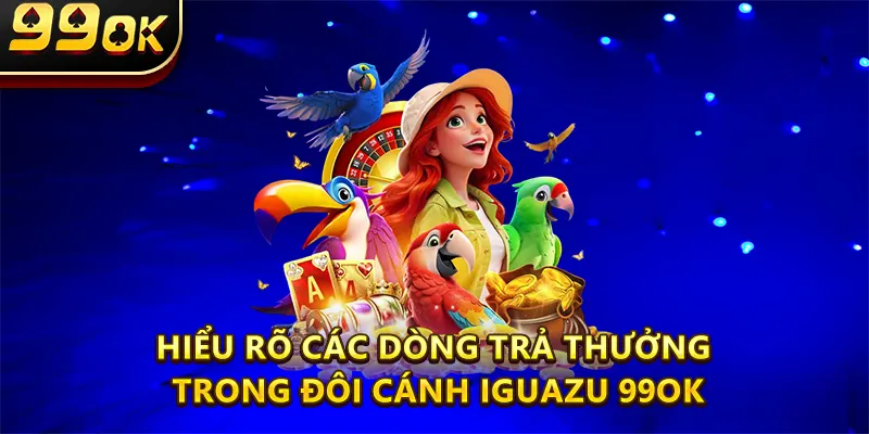 Hiểu rõ các dòng trả thưởng trong Đôi cánh iguazu 99OK giúp bạn tối ưu chiến thuật.