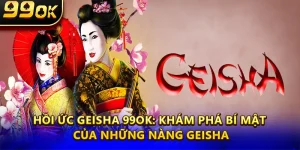 Hồi Ức Geisha 99ok: Khám Phá Bí Mật Của Những Nàng Geisha