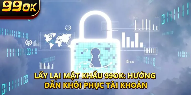 Lấy Lại Mật Khẩu 99ok: Hướng Dẫn Khôi Phục Tài Khoản