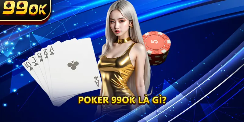 Poker 99ok là gì?