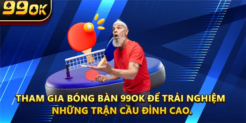 Tham gia Bóng Bàn 99ok để trải nghiệm những trận cầu đỉnh cao.