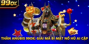 Thần Anubis 99OK: Giải Mã Bí Mật Nổ Hũ Ai Cập