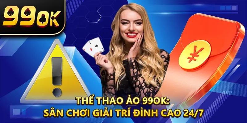 Thể Thao Ảo 99OK: Sân Chơi Giải Trí Đỉnh Cao 24/7