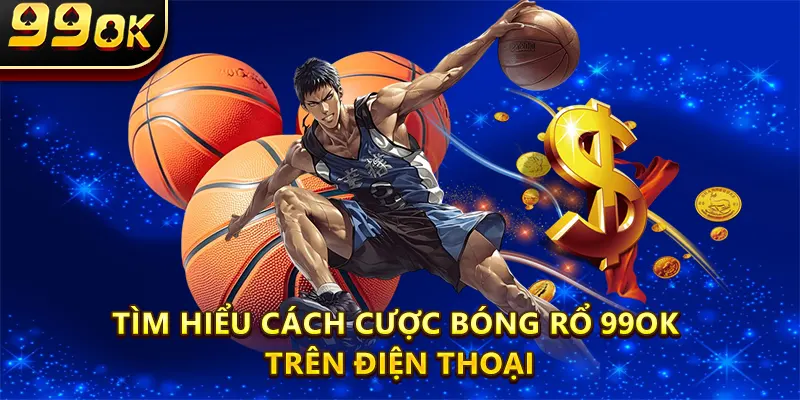 Người chơi đang Tìm hiểu Cách Cược Bóng Rổ 99ok trên điện thoại