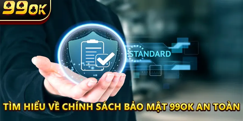 Tìm hiểu về Chính sách bảo mật 99ok an toàn