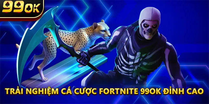 Trải Nghiệm Cá Cược Fortnite 99ok Đỉnh Cao